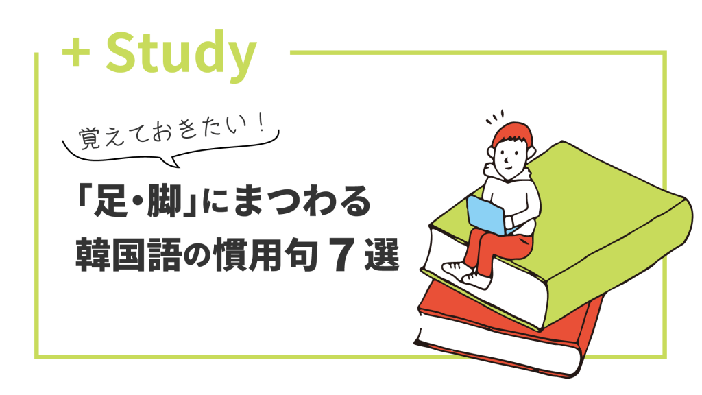 覚えておきたい「足・脚」にまつわる韓国語の慣用句7選