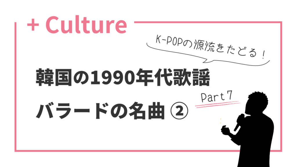 K-POPの源流をたどる！ 韓国の1990年代歌謡(7) バラードの名曲2