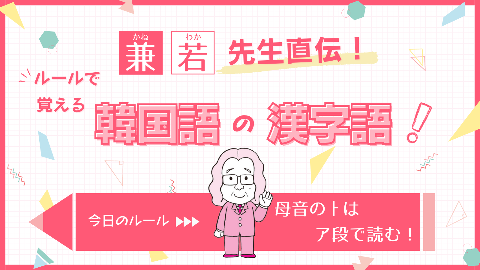 兼若先生直伝！ ルールで覚える韓国語の漢字語：今日のルール「母音のㅏはア段で読む！」