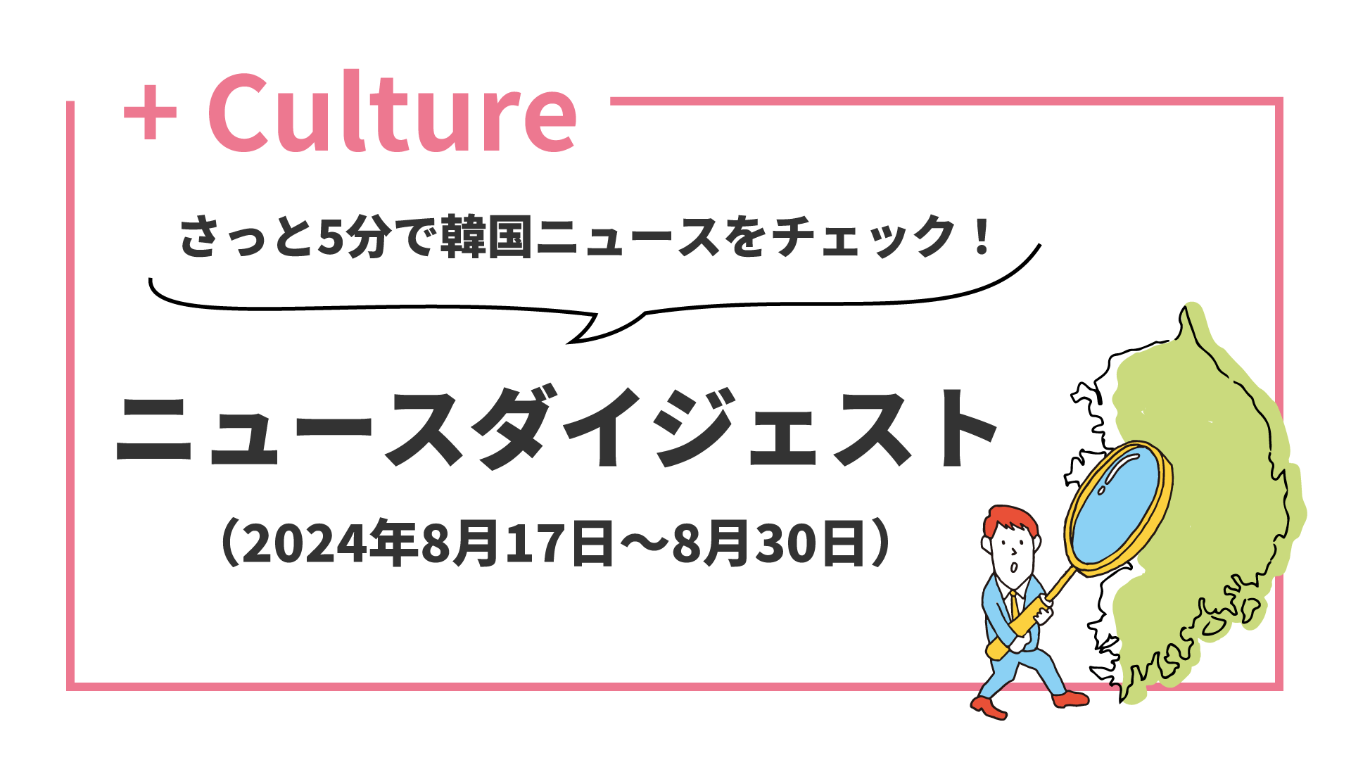 さっと5分で韓国ニュースをチェック！ ニュースダイジェスト（2024年8月17日～8月30日）