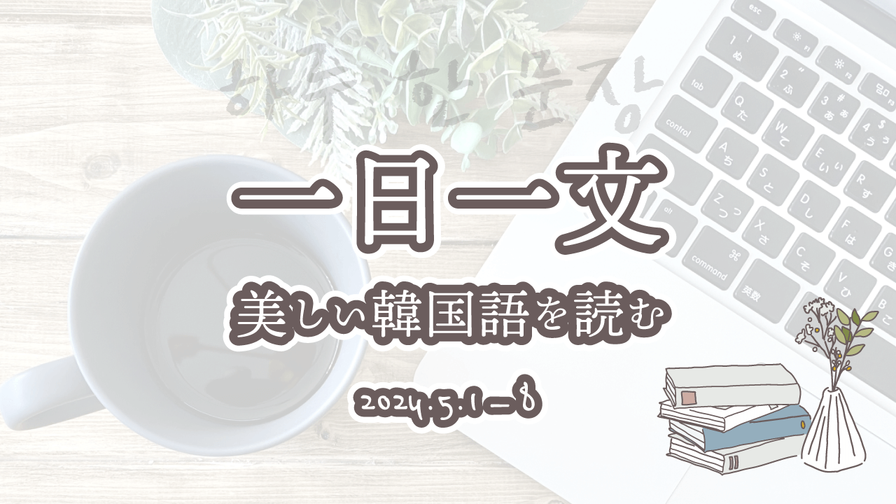 一日一文、美しい韓国語を読む＜2024年5月1日〜8日分＞