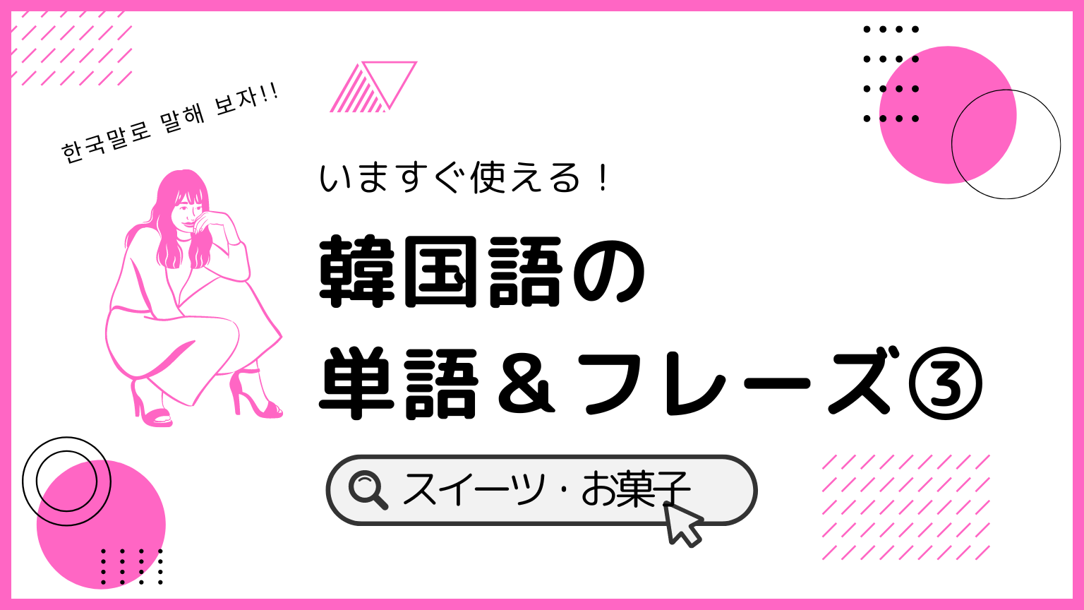 いますぐ使える！ 韓国語の単語＆フレーズ(3) スイーツ・お菓子編