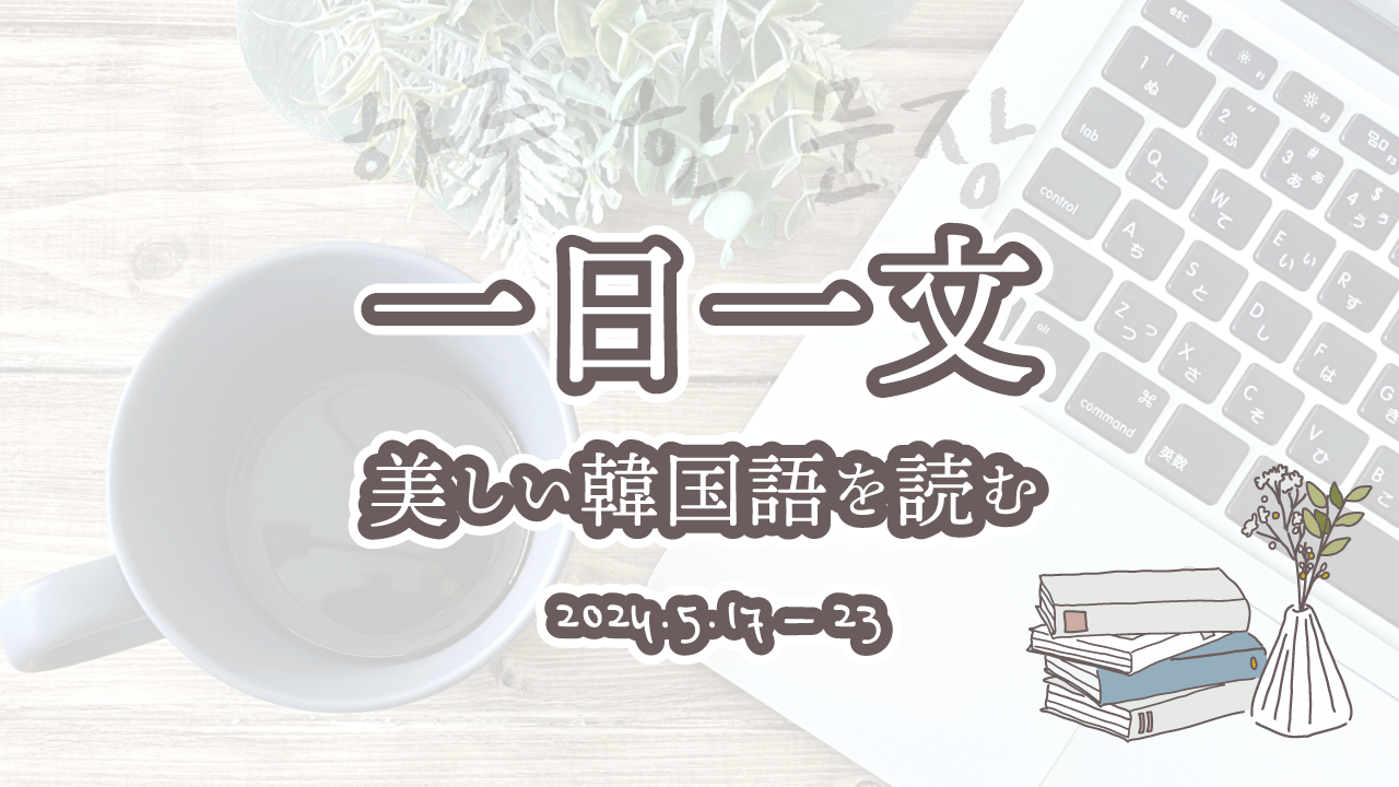 一日一文、美しい韓国語を読む＜2024年5月17日〜23日分＞