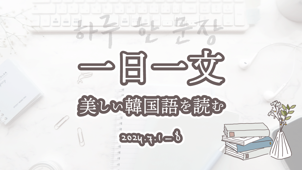 一日一文、美しい韓国語を読む＜2024年7月1日〜8日分＞