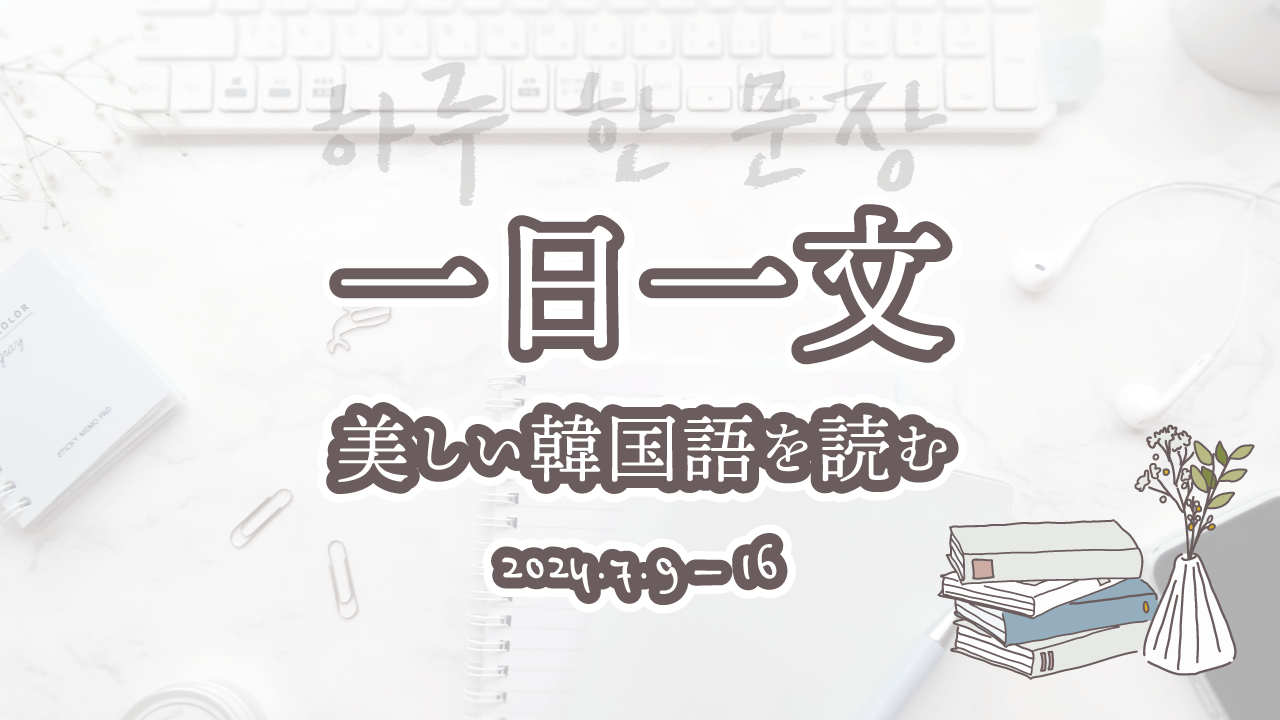 一日一文、美しい韓国語を読む＜2024年7月9日〜16日分＞