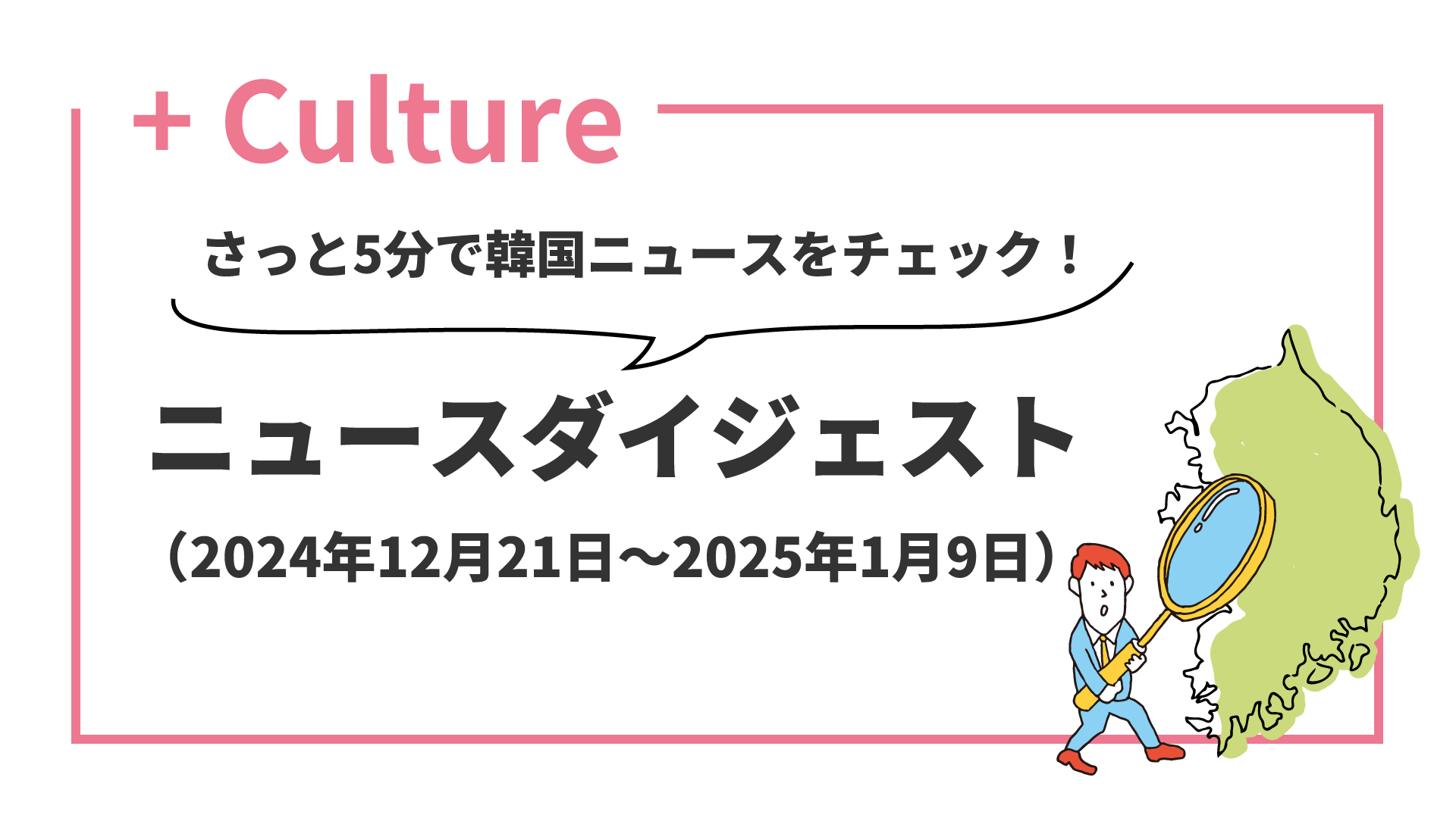 さっと5分で韓国ニュースをチェック！ ニュースダイジェスト（2024年12月21日～2025年1月9日）